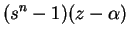 $\displaystyle (s^n - 1)(z - \alpha)$