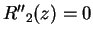 ${R''}_2(z) = 0$