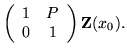 $\displaystyle \left(\begin{array}{cc} 1 & P \\  0 & 1 \end{array}\right){\bf Z}(x_0).$