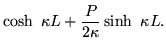 $\displaystyle \cosh\ \kappa L + \frac{P}{2\kappa} \sinh\ \kappa L.$