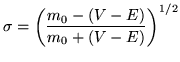 $\displaystyle \sigma = \left(\frac{m_0-(V-E)}{m_0+(V-E)}\right)^{1/2}$