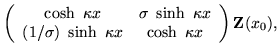 $\displaystyle \left(\begin{array}{cc} \cosh\ \kappa x & \sigma\ \sinh\ \kappa x...
...(1/\sigma)\ \sinh\ \kappa x & \cosh\ \kappa x \end{array} \right) {\bf Z}(x_0),$