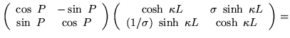 $\displaystyle {
\left(\begin{array}{cc} \cos\ P & -\sin\ P \\
\sin\ P & \cos\ ...
...appa L \\
(1/\sigma)\ \sinh\ \kappa L & \cosh\ \kappa L
\end{array}\right) = }$