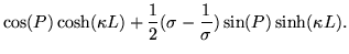 $\displaystyle \cos(P) \cosh(\kappa L) +
\frac{1}{2}(\sigma - \frac{1}{\sigma}) \sin(P) \sinh(\kappa L).$