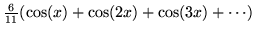 $\frac{6}{11}(\cos(x) + \cos(2x) + \cos(3x) + \cdots)$