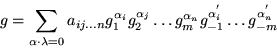 \begin{displaymath}
g=\sum_{{\bf\alpha\cdot\lambda}= 0} a_{ij...n}g_1^{\alpha_i...
...g_m^{\alpha_n}g_{-1}^{\alpha^{'}_i}\ldots g_{-m}^{\alpha^{'}_n}\end{displaymath}