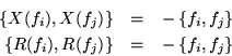 \begin{eqnarray*}
\left\{X(f_i),X(f_j)\right\} & = & -\left\{f_i,f_j\right\}\\
\left\{R(f_i),R(f_j)\right\} & = & -\left\{f_i,f_j\right\}
\end{eqnarray*}