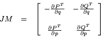 \begin{displaymath}\begin{array}{ccc}
JM & = & \left[ \begin{array}{cc}
-\fr...
...ac{\partial Q^T}{\partial p}
\end{array} \right]
\end{array}\end{displaymath}