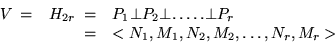 \begin{displaymath}\begin{array}{rrl}
V \,= & H_{2r}\; = & P_1\bot P_2 \bot.\ld...
...bot P_r\\
& = & <N_1,M_1,N_2,M_2,\ldots,N_r,M_r>
\end{array}\end{displaymath}