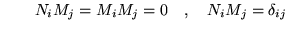 $
\qquad N_i M_j = M_i M_j = 0 \quad , \quad N_i M_j = \delta_{ij}
$