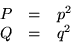 \begin{displaymath}\begin{array}{ccc}
P & = & p^2 \\
Q & = & q^2
\end{array}\end{displaymath}