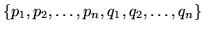 $\{p_1, p_2, \ldots,
p_n, q_1, q_2, \ldots, q_n\}$