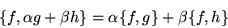 \begin{displaymath}\{f,\alpha g+\beta h\}=\alpha\{f,g\}+\beta\{f,h\}\end{displaymath}