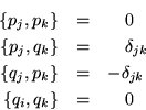 \begin{eqnarray*}
\{p_j,p_k\} & = & \quad 0 \\
\{p_j,q_k\} & = & \quad \delta...
...
\{q_j,p_k\} & = & -\delta_{jk} \\
\{q_i,q_k\} & = & \quad 0
\end{eqnarray*}