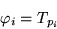 \begin{displaymath}\varphi_i=T_{p_i}\end{displaymath}