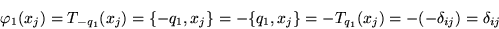 \begin{displaymath}
\varphi_1(x_j) = T_{-q_1}(x_j)
= \{-q_1,x_j\}
= -\{q_1,x_j\}
= -T_{q_1}(x_j)
= -(-\delta_{ij})
= \delta_{ij}
\end{displaymath}