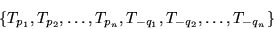 \begin{displaymath}\left\{ T_{p_1}, T_{p_2}, \ldots, T_{p_n}, T_{-q_1}, T_{-q_2},
\ldots, T_{-q_n} \right\}\end{displaymath}