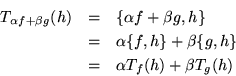 \begin{eqnarray*}
T_{\alpha f + \beta g}(h) & = & \{\alpha f + \beta g,h\} \\
...
...\{f,h\} + \beta \{g,h\} \\
& = & \alpha T_f(h) + \beta T_g(h)
\end{eqnarray*}