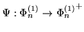 $\Psi: \Phi_n^{(1)}\rightarrow {\Phi_n^{(1)}}^+$