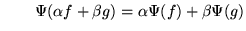 $\qquad \Psi(\alpha f + \beta g) = \alpha \Psi(f) + \beta \Psi(g)$