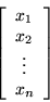 \begin{displaymath}\mbox{ }\left[ \begin{array}{c} x_1 \\ x_2 \\ \vdots \\ x_n \end{array} \right] \end{displaymath}