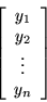 \begin{displaymath}\left[\begin{array}{c} y_1 \\ y_2\\ \vdots \\ y_n \end{array}\right]\end{displaymath}