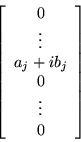 \begin{displaymath}\left[\begin{array}{c} 0 \\ \vdots\\ a_j+ib_j \\ 0 \\ \vdots \\
0 \end{array}\right]
\end{displaymath}