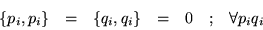 \begin{displaymath}\begin{array}{ccccccc}
\{p_i,p_i\} & = & \{q_i,q_i\} & = & 0 & ;& \forall p_iq_i
\end{array}\end{displaymath}