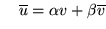 $\quad \overline{u}=\alpha v +\beta\overline{v}$