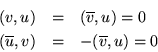 \begin{eqnarray*}
(v,u)& = & (\overline{v},u) = 0\\
(\overline{u},v)& = & -(\overline{v},u) = 0
\end{eqnarray*}