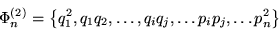 \begin{displaymath}\Phi_n^{(2)}=\left\{q_1^2, q_1q_2, \ldots,
q_iq_j, \ldots p_ip_j, \ldots p_n^2\right\}\end{displaymath}