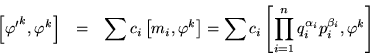 \begin{eqnarray*}
\left[{\varphi^\prime}^k,\varphi^k\right] & = &
\sum c_i \lef...
...ft[\prod_{i=1}^n q_i^{\alpha_i}p_i^{\beta_i},\varphi^k
\right]
\end{eqnarray*}