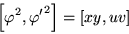 \begin{displaymath}\left[\varphi^2,{\varphi^\prime}^2\right] =
\left[xy,uv\right]\end{displaymath}