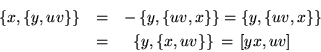 \begin{eqnarray*}
\left\{x,\left\{y,uv\right\}\right\} & = &
- \left\{y,\left...
...\left\{y,\left\{x,uv\right\}\right\} \, = \, \left[yx,uv\right]
\end{eqnarray*}