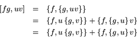 \begin{eqnarray*}
\left[fg,uv\right] & = & \left\{f,\left\{g,uv\right\}\right\}...
...t\{g,v\right\}\right\} +
\left\{f,\left\{g,u\right\}v\right\}
\end{eqnarray*}