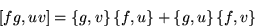 \begin{displaymath}\left[fg,uv\right] = \left\{g,v\right\}\left\{f,u\right\} +
\left\{g,u\right\}\left\{f,v\right\}\end{displaymath}