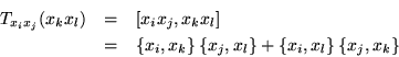 \begin{eqnarray*}
T_{x_ix_j}(x_kx_l) & = & \left[x_ix_j,x_kx_l\right] \\
& = ...
...j,x_l \right\}+
\left\{x_i,x_l\right\}\left\{x_j,x_k \right\}
\end{eqnarray*}