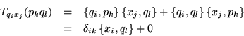 \begin{eqnarray*}
T_{q_ix_j}(p_kq_l)& = &\left\{q_i,p_k\right\}\left\{x_j,q_l\r...
...\{x_j,p_k\right\} \\
& = & \delta_{ik}\left\{x_i,q_l\right\}+0
\end{eqnarray*}