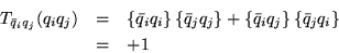 \begin{eqnarray*}
T_{\bar q_i q_j}(q_i q_j) & = & \left\{\bar q_i q_i\right\} \...
...ft\{\bar q_i q_j\right\} \left\{\bar q_jq_i\right\}\\
& = & +1
\end{eqnarray*}