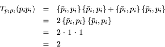 \begin{eqnarray*}
T_{\bar p_i\bar p_i}(p_ip_i) & = &\left\{\bar p_i,p_i\right\} ...
...
& = & 2 \mbox{ $\cdot$\ } 1 \mbox { $\cdot$\ } 1 \\
& = & 2
\end{eqnarray*}