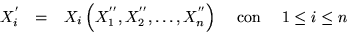 \begin{displaymath}\begin{array}{cccc}
X^{'}_i & = & X_i\left(X_1^{''},X_2^{''...
...X_n^{''}\right)
& \mbox{ con } \quad 1\leq i\leq n
\end{array}\end{displaymath}