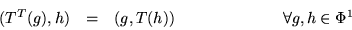 \begin{displaymath}\begin{array}{cccc}
(T^T(g),h) & = & (g,T(h)) & \mbox{\hspace{.8in}}\forall g,h \in \Phi^1
\end{array}\end{displaymath}