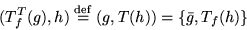 \begin{displaymath}(T^T_f(g),h)\stackrel{\rm def}{=} (g,T(h))=\left\{\bar{g},T_f(h)\right\}\end{displaymath}