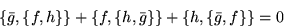 \begin{displaymath}\left\{\bar{g},\left\{f,h\right\}\right\} +
\left\{f,\left\...
...ght\}\right\} +
\left\{h,\left\{\bar{g},f\right\}\right\} = 0\end{displaymath}