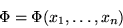 \begin{displaymath}\Phi = \Phi(x_1,\ldots,x_n)\end{displaymath}