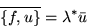 \begin{displaymath}\overline{\left\{f,u\right\}}=\lambda^*\bar{u}\end{displaymath}