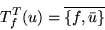 \begin{displaymath}T_f^T(u)=\overline{\left\{f,\bar{u}\right\}}\end{displaymath}