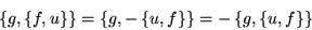 \begin{displaymath}\left\{g,\left\{f,u\right\}\right\} =
\left\{g,-\left\{u,f\right\}\right\} =
- \left\{g,\left\{u,f\right\}\right\}\end{displaymath}