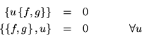 \begin{eqnarray*}
\left\{u\left\{f,g\right\}\right\} & = & 0 \\
\left\{\left\{f,g\right\},u\right\}& = & 0 \mbox{\hspace{.5in}}\forall u
\end{eqnarray*}