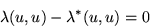 \begin{displaymath}
\lambda(u,u)-\lambda^*(u,u) = 0
\end{displaymath}